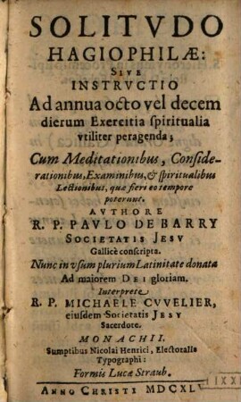 Solitvdo Hagiophilae, Sive Instrvctio Ad annua octo vel decem dierum Exercitia spiritualia vtiliter peragenda : Cum Meditationibus, Considerationibus ... quae fieri eo tempore poterunt