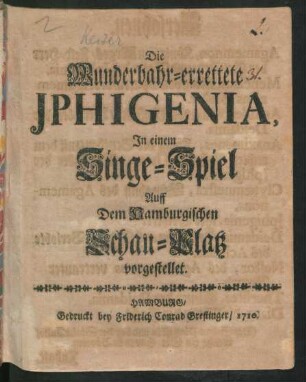 Die Wunderbahr-errettete Iphigenia : In einem Singe-Spiel Auff Dem Hamburgischen Schau-Platz vorgestellet.