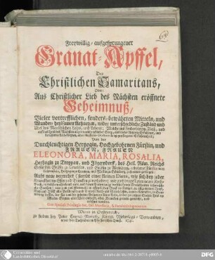 Freywillig-aufgesprungener Granat-Apffel, Des Christlichen Samaritans, Oder: Aus Christlicher Lieb des Nächsten eröffnete Gehaimnuß, Vieler vortrefflichen, sonders-bewährten Mitteln, und Wunder-heylsamen Artzneyen, wider unterschiedliche Zuständ und Ubel deß menschlichen Leibs und Lebens