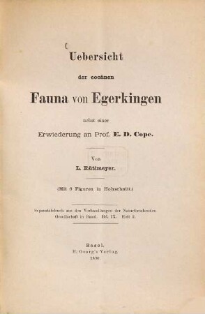 Uebersicht der eocänen Fauna von Egerkingen nebst einer Erwiederung an Prof. E. D. Cope : Von L. Rütimeyer. (Mit 6 Figuren in Holzschnitt.) Separatabdruck aus der Verhandlungen der Naturforschenden Gesellschaft i. Basel (Bd. IX. Hft. 2)