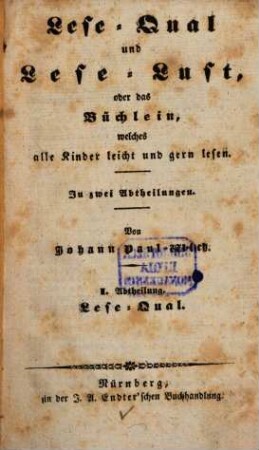Lese-Qual und Lese-Lust : oder d. Büchlein, welches alle Kinder leicht u. gern lesen ; in 2 Abt., 1