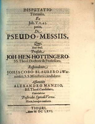Disp. textualis, ex Joh. V. v. 43. petita de Pseudo-Messiis