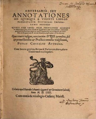 Petri Costalii Adversaria seu annotationes ad quinque et viginti libros Pandectarum Iustiniani Imp. priores