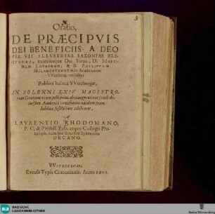 Oratio, De Praecipuis Dei Beneficiis, A Deo Per VII Illustriss. Saxoniae Electores, eximiosque Dei Viros, D. Martinum Lutherum, & D. Philippum Melanchthonem, in Academiam Witeberg. collatis : Publice habita Witebergae, In Solenni LXIV Magistrorum Creatione: cum post primi ab inauguratione seculi decursum Academia centesimum natalem suum Iubilaea festivitate celebraret