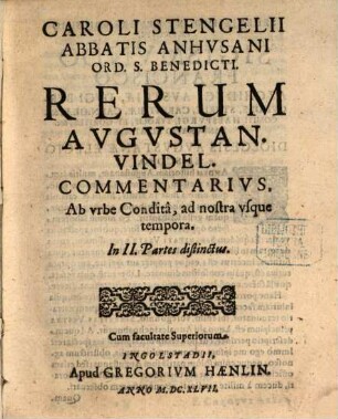 Caroli Stengelii Abbatis Anhvsani Ord. S. Benedicti. Rerum Avgvstan. Vindel. Commentarivs : Ab vrbe Conditâ, ad nostra vsque tempora. In II. Partes distinctus