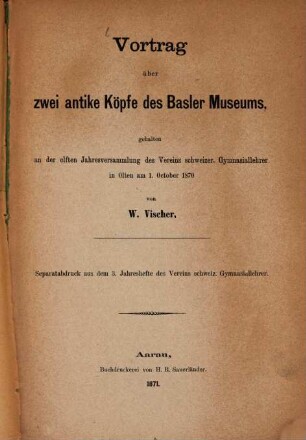 Vortrag über zwei antike Koepfe- des Basler Museums : (Aus d. 3. Jahreshefte des Vereins schweizer Gymnasiallehrer.)