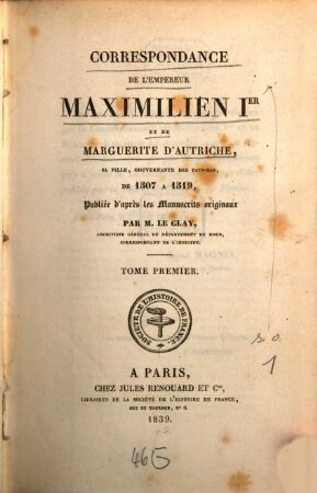 Correspondance de l'empereur Maximilien Ier et de Marguerite d'Autriche : sa fille gouvernante des Pays-Bas, de 1507 à 1519. Tome 1 (1835)