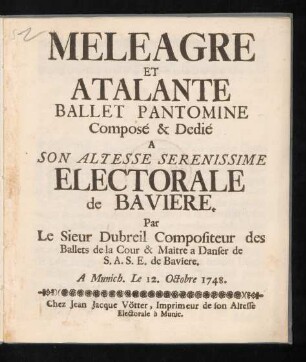 Meleagre Et Atalante : Ballet Pantomine [!] Composé & Dedié A Son Altesse Serenissmie Electorale de Baviere