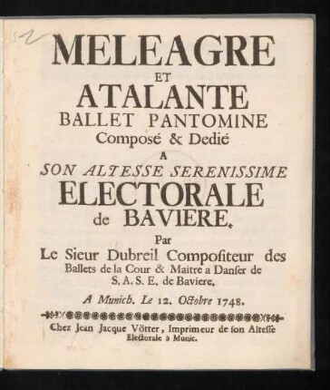 Meleagre Et Atalante : Ballet Pantomine [!] Composé & Dedié A Son Altesse Serenissmie Electorale de Baviere