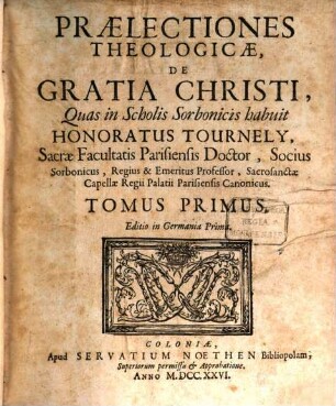 Praelectiones Theologicæ De Gratia Christi : Quas in Scholis Sorbonicis habuit. Tomus Primus