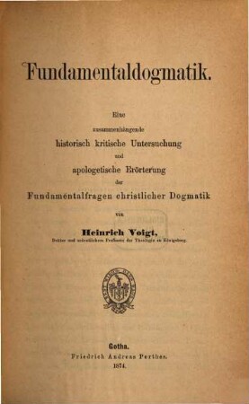 Fundamentaldogmatik : eine zusammenhängende historisch-kritische Untersuchung und apologetische Erörterung der Fundamentalfragen christlicher Dogmatik