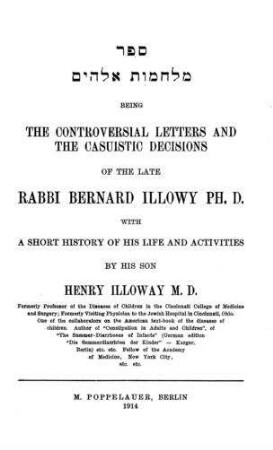 Sefer milhamot elohim : being the controversial letters and the casuistic decisions of the late Bernard Illowy ; with a short history of his life and activities / by Henry Illowy