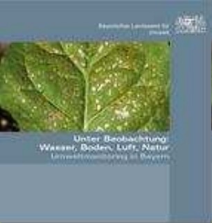 Unter Beobachtung: Wasser, Boden, Luft, Natur : Umweltmonitoring in Bayern