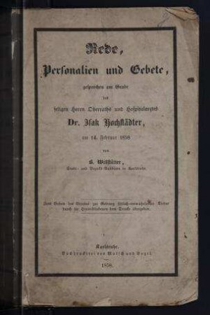Rede, Personalien und Gebete, gesprochen am Grabe des seligen Herrn Oberraths und Hospitalarztes Dr. Isak Hochstädter, am 14. Februar 1858 / von B. Willstätter