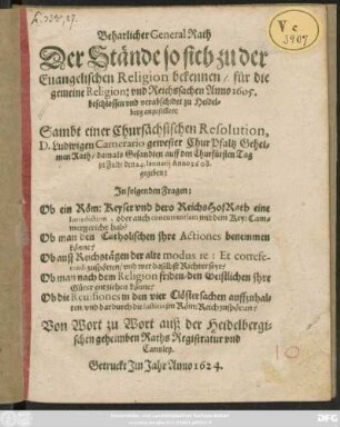 Beharlicher General Rath Der Stände so sich zu der Evangelischen Religion bekennen/ für die gemeine Religion: und Reichssachen Anno 1605. beschlossen und verabschidet zu Heidelberg anzustellen