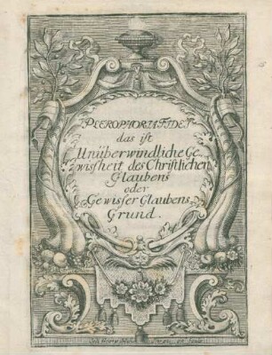 Plerophoria Fidei das ist Unüberwindliche Gewissheit des Christlichen Glaubens oder Gewisser Glaubens-Grund