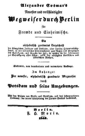 Alexander Cosmar's neuester und vollständigster Wegweiser durch Berlin für Fremde und Einheimische : ein alphabetisch geordnetes Verzeichnis ...; im Anhange: Der neueste, alphabetisch geordnete Wegweiser durch Potsdam und seine Umgebungen