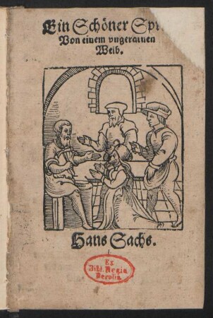 Ein Schöner Spruch || Von einem vngeratnen || Weib.|| Hans Sachs.||