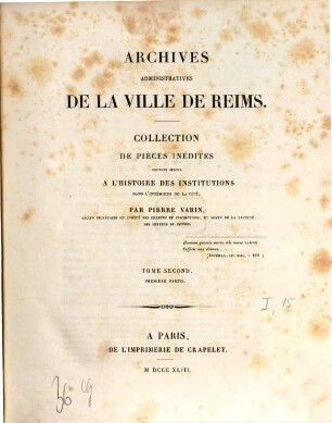 Archives administratives de la ville de Reims : collection de pièces inéd. pouvant servir à l'histoire des institutions dans l'intérieur de la cité. 2,1. (1843). - 633 S.