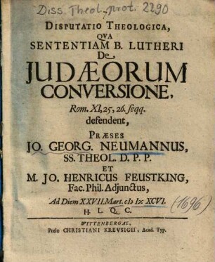 Disputatio Theologica, Qva [Qua] Sententiam B. Lutheri De Judaeorum Conversione, Rom. XI, 25, 26. seqq. defendent