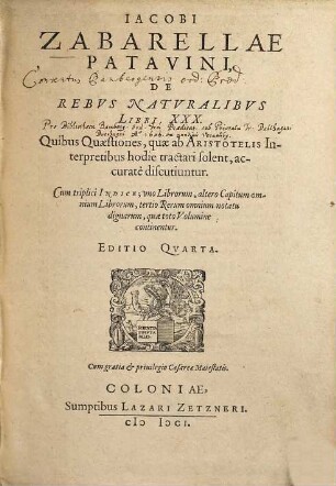 Iacobi Zabarellae de rebus naturalibus libri XXX : quibus quaestiones, quae ab Aristotelis interpretibus hodie tractari solent, accurate discutiuntur