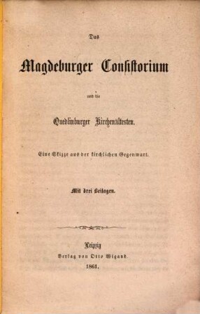 Das Magdeburger Consistorium und die Quedlinburger Kirchenältesten : Eine Skizzo aus der kirchlichen Gegenwart. Mit drei Beilagen