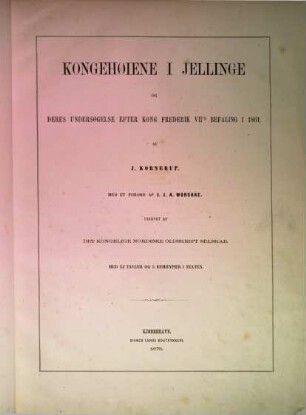 Kongehøiene i Jellinge og deres Undersøgelse efter Kong Frederik VII's Befaling i 1861 : Med et Forord af J. J. A. Worsaae. Med 23 Tav. og 5 Kemitypen i Texten