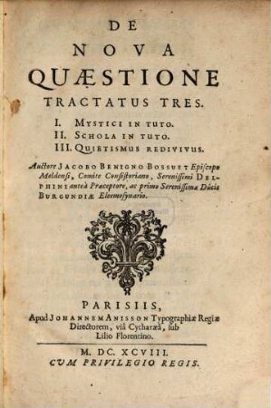 De nova quaestione tractatus tres : I. Mystici in tuto ; II. Schola in tuto ; III Quietismus redivivivus