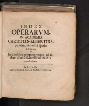 SS 1719: Index Operarvm, In Academia Christian-Albertina, proximo semestri spatio absolutarum, & hoc aestiuo tempore vsque ad festum diem Michaelis MDCCXIX impendendarum