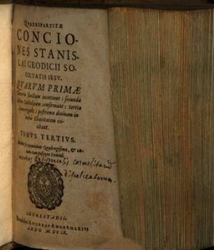 Qvadripartitae Conciones Stanislai Grodicii Societatis Iesv : Qvarvm Primae, Timorem Sanctvm Incvtiunt; secundae Fidem Catholicam confirmant; tertiae Spem erigunt; postremae diuinam in nobis Charitatem excitant ; Ab autore in tomos distinctae, 3. Continet sex Dominicas Quadragesimae, et coenam cum paßione Domini