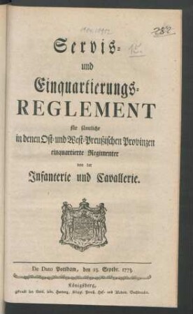 Servis- und Einquartierungs-Reglement für sämtliche in denen Ost- und West-Preußischen Provinzen einquartierte Regimenter von der Infanterie und Cavallerie : De Dato Potsdam, den 23. Septbr. 1773