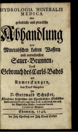 Hydrologia Mineralis Medica oder gründliche und practische Abhandlung von Mineralischen kalten Wassern und vornehmsten Sauer-Brunnen, Auch Gebrauch des Carls-Bades