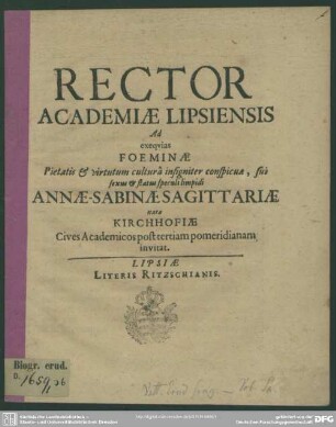 Rector Academiae Lipsiensis ad exequias foeminae ... Annae-Sabinae Sagittariae natae Kirchhofiae cives academicos post tertiam pomeridianam invitat : [progr. ad exequias Annae Sab. Sagittariae natae Kirchhofiae]