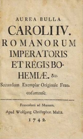 Aurea Bulla Caroli IV. Romanorum imperatoris et regis Bohemiae etc. : Secundum exemplar originale Francofurtense