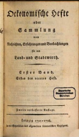 Oekonomische Hefte, oder Sammlung von Nachrichten, Erfahrungen und Beobachtungen für den Stadt- und Landwirth. 1, 1. 1795/98