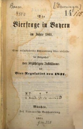 Die Bierfrage in Bayern im Jahre 1861 : eine erschöpfende Abhandlung über dieselbe bei Gelegenheit des 50jährigen Jubiläums des Bier-Regulativs von 1811