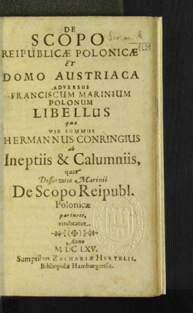 De Scopo Reipublicae Polonicae Et Domo Austriaca Adversus Franciscum Marinium Polonum Libellus : quo Vir Summus Hermannus Conringius ab Ineptiis & Calumniis, quas Dissertatio Marinii De Scopo Reipubl. Polonicae parturit, vindicatur