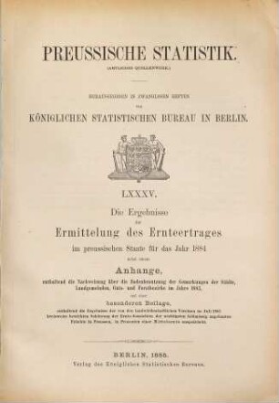 Die Ergebnisse der Ermittelung des Ernteertrages im Preußischen Staate : für das Jahr .... 1884 (1885) = H. 85 [d. Gesamtw.]