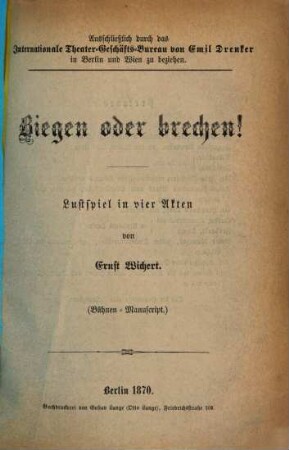 Biegen oder brechen! : Lustspiel in 4 Akten. (Bühnen-Manuscript.)