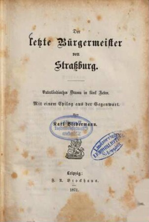 Der letzte Bürgermeister von Straßburg : vaterländisches Drama in fünf Acten ; mit einem Epilog aus der Gegenwart