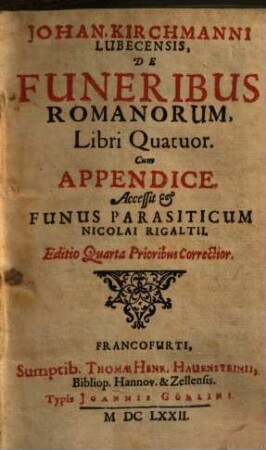 Johan. Kirchmanni Lubecensis, De Funeribus Romanorum : Libri Quatuor. Cum Appendice. Accessit & Funus Parasiticum Nicolai Rigaltii
