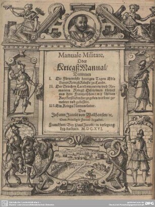 Manuale militare, oder KriegßManual : Darinnen I. Die Fürnembste heutiges Tages Edle HauptKriegßKünste zu Landt. II. Der Griechen Lacedaemonieren, und Romanern Kriegß Disciplinen ... III. Ein KriegsNomenclatur