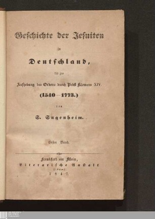 Erster Band: Geschichte der Jesuiten in Deutschland, bis zur Aufhebung des Ordens durch Pabst Klemens XIV. : (1540 - 1773.)