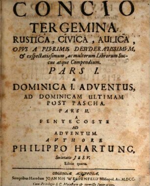 Concio Tergemina Rustica, Civica, Aulica : Opvs A Plvrimis Desideratissimvm, & exspectatissimum, ac multorum Lirbrorum Succus atque Compendium, 1. A Dominica I. Adventus, Ad Dominicam Ultimam Post Pascha