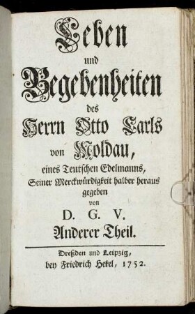 Th. 2: Leben und Begebenheiten des Herrn Otto Carls von Moldau, eines Teutschen Edelmanns, Seiner Merckwürdigkeit halber heraus gegeben/ von D. G. V. Th. 2