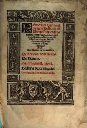 Pomerium Sermonum ... : has quattuor partes continet: De tempore dominicales, De sanctis, Quadragesimale triplex, Stellarium beate virgines ... index adhibitus