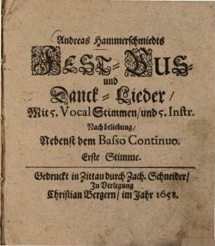 Andreas Hammerschmiedts FEST- BUS- und Danck-Lieder : Mit 5. Vocal Stimmen, und 5. Instr. Nach beliebung, Nebenst dem Basso Continuo, 1.. Erste Stimme : [Violin. I. a 5. 7. vel 10. Voc.]
