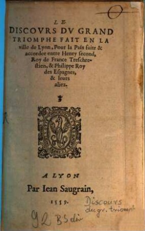 Le Discovrs Dv Grand Triomphe Fait En La Ville de Lyon, Pour la Paix faite & accordee entre Henry second, Roy de France Treschrestien, & Philippe Roy des Espagnes, & leurs aliez