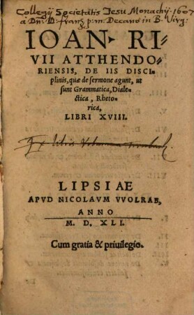 Ioan. Rivii Atthendoriensis, De Iis Disciplinis, quae de sermone agunt, ut sunt Grammatica, Dialectica, Rhetorica : Libri XVIII