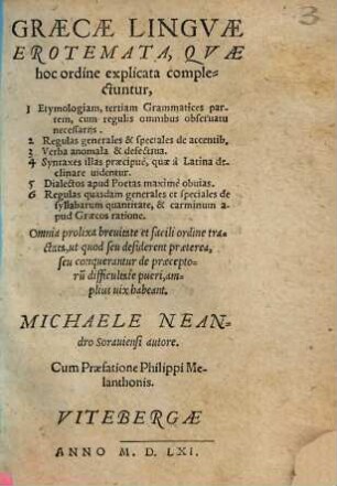 Graecae linguae Erotemata : Qvae Hoc ordine explicata complectuntur, 1. Etymologiam, tertiam Grammatices partem, cum regulis omnibus obseruatu necessarijs. 2. Regulas generales & speciales de accentibus ... ; Omnia prolixa breuitate & facili ordine ita tractata ...